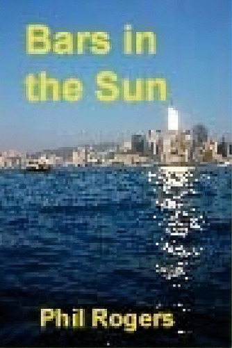 Bars In The Sun : A True Story Of Running A Restaurant And Bar On The Costa Del Sol., De Phil Rogers. Editorial Createspace Independent Publishing Platform, Tapa Blanda En Inglés