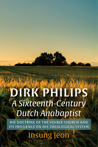 Dirk Philips, A Sixteenth-century Dutch Anabaptist, De Jeon, Insung. Editorial Pickwick Pubn, Tapa Blanda En Inglés