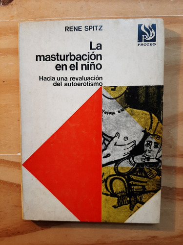 La Masturbación En El Niño. Rene Spitz. Ed. Proteo