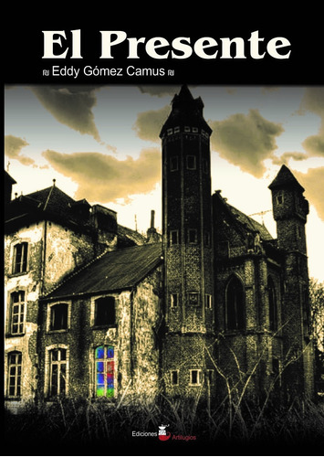 El Presente Novela De Misterio Eddy Gomez Camus - Artilugios