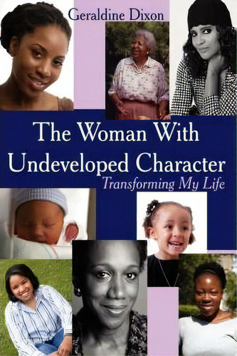 The Woman With Undeveloped Character, De Geraldine Dixon. Editorial Authorhouse, Tapa Blanda En Inglés