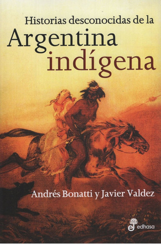 Historias Desconocidas De La Argentina Indigena - Javier Val