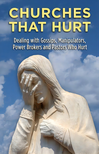Churches That Hurt: Dealing With Gossips, Manipulators, Power Brokers And Pastors Who Hurt, De White, Dan. Editorial Lightning Source Inc, Tapa Blanda En Inglés