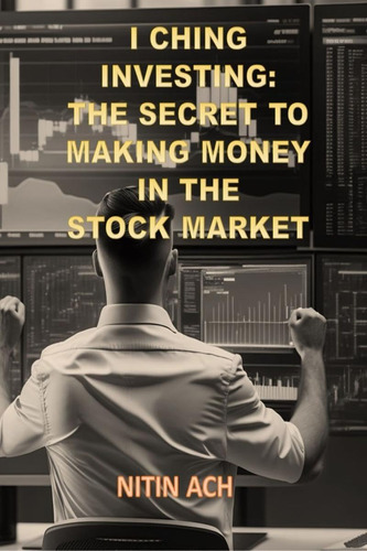 I Ching Investing: The Secret To Making Money In The Stock M