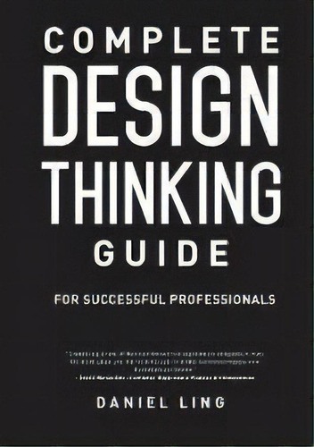 Complete Design Thinking Guide For Successful Professionals, De Ling Daniel. Editorial Emerge Creatives Group Llp, Tapa Blanda En Inglés