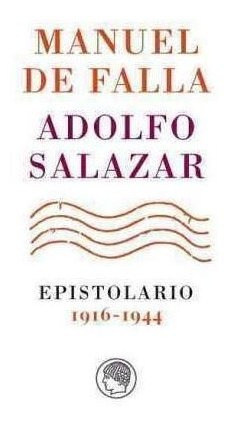 Libro Manuel De Falla-adolfo Salazar. Epistolario. 1916-1...