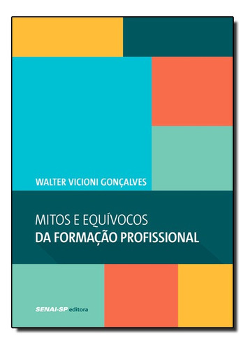 Mitos E Equívocos Da Formação Profissional - Coleção Engenharia Da Formação Profissional, De Walter  Vicioni Gonçalves. Editora Senai Em Português