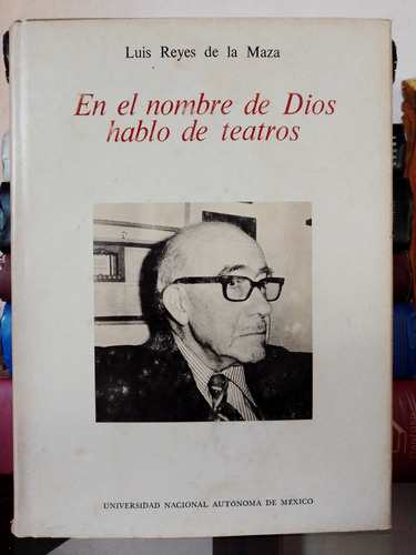 En El Nombre De Dios Hablo De Teatros/ Luis Reyes De La Maza