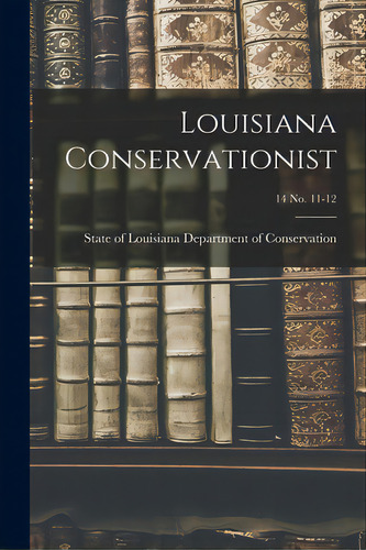 Louisiana Conservationist; 14 No. 11-12, De Department Of Servation, State Of. Editorial Hassell Street Pr, Tapa Blanda En Inglés
