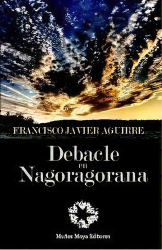 Debacle En Nagoragorana, De Aguirre Gonzalez, Francisco Javier. Editorial Muñoz Moya Editores, Tapa Blanda En Español