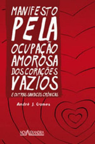 Manifesto Pela Ocupação Amorosa Dos Corações Vazios: E Outras Sandices Cronicas, De Gomes, André J.. Editora Nova Alexandria, Capa Mole, Edição 1ªedição - 2014 Em Português