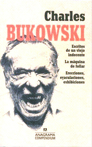 exhibiciones: 3 Charles Bukowski: Escritos de un viejo indecente La máquina de follar Compendium Erecciones eyaculaciones
