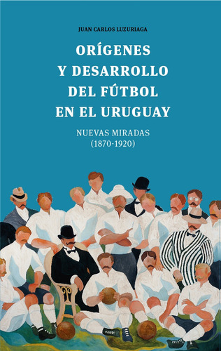 Orígenes Y Desarrollo Del Fútbol En El Uruguay - Carlos Luzu