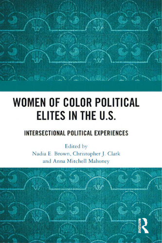 Women Of Color Political Elites In The U.s.: Intersectional Political Experiences, De Brown, Nadia E.., Vol. 1. Editorial Routledge, Tapa Dura En Inglés