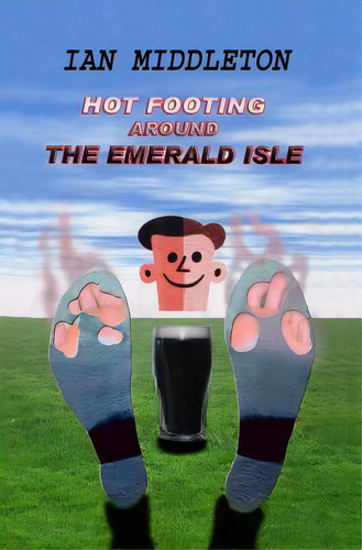 Hot Footing Around The Emerald Isle, De Middleton, Ian., Vol. 1. Editorial Createspace, Tapa Blanda En Inglés