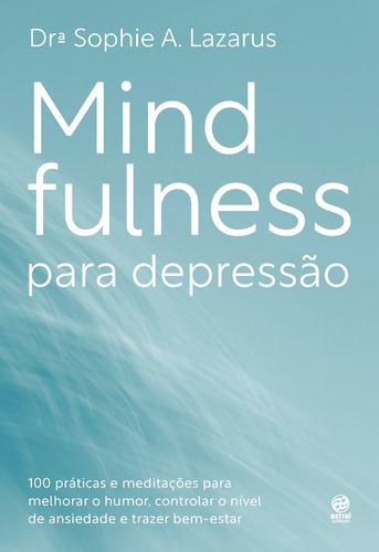 Mindfulness para depressão: 100 práticas e meditações para melhorar o humor, controlar o nível de ansiedade e trazer bem-estar, de A Lazarus, Sophie. Astral Cultural Editora Ltda,Rockridge Press, capa mole em português, 2022