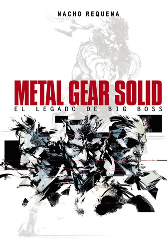 Metal Gear Solid. El Legado De Big Boss - Requena, Nacho