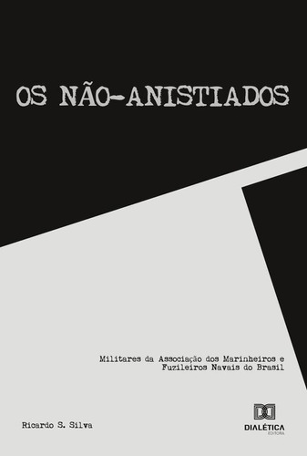 Os não-anistiados, de Ricardo Santos da Silva. Editorial Dialética, tapa blanda en portugués, 2021