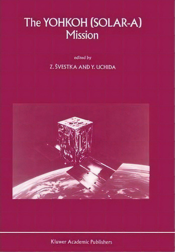 The Yohkoh (solar-a) Mission, De Zdenek Svestka. Editorial Springer, Tapa Blanda En Inglés