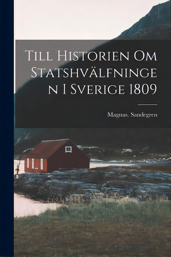 Till Historien Om Statshvalfningen I Sverige 1809, De Sandegren, Magnus. Editorial Legare Street Pr, Tapa Blanda En Inglés