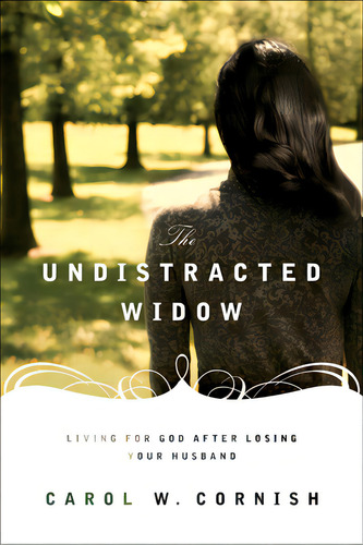 The Undistracted Widow: Living For God After Losing Your Husband, De Cornish, Carol W.. Editorial Crossway Books, Tapa Blanda En Inglés