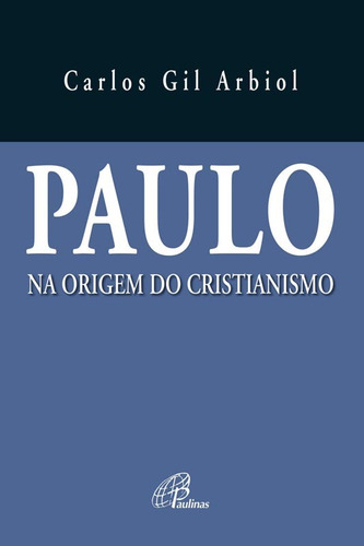 Paulo na origem do cristianismo, de Arbiol, Carlos Gil. Editora Pia Sociedade Filhas de São Paulo em português, 2018