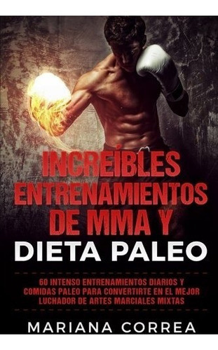 Increibles Entrenamientos De Mma Y Dieta Paleo: 60 Intenso, De Mariana Correa. Editorial Createspace Independent Publishing Platform, Tapa Blanda En Español, 0000