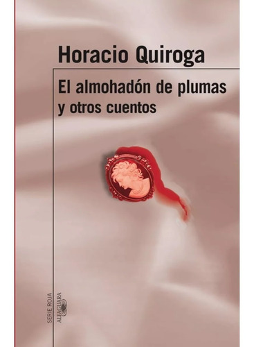 El Almohadón De Plumas Y Otros Cuentos H Quiroga Alfaguara