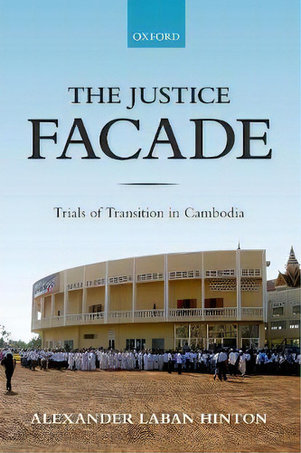 The Justice Facade : Trials Of Transition In Cambodia, De Alexander Hinton. Editorial Oxford University Press, Tapa Blanda En Inglés