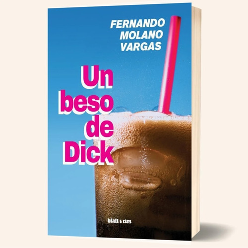 Un Beso De Dick - Fernando Molano Vargas - Blatt & Ríos