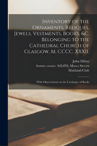 Inventory Of The Ornaments, Reliques, Jewels, Vestments, Books, &c. Belonging To The Cathedral Ch..., De Dillon, John. Editorial Legare Street Pr, Tapa Blanda En Inglés