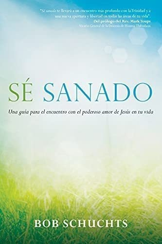 Libro: Sé Sanado: Una Guía Para El Encuentro Con El Podero