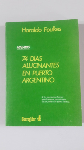 74 Días Alucinantes En Puerto Argentino - Haroldo Foulkes