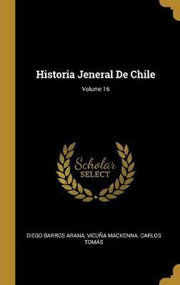Libro Historia Jeneral De Chile; Volume 16 - Diego Barros...