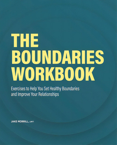 The Boundaries Workbook: Exercises To Help You Set Healthy Boundaries And Improve Your Relationships, De Morrill, Jake., Vol. 1. Editorial Rockridge Pr, Tapa Blanda En Inglés