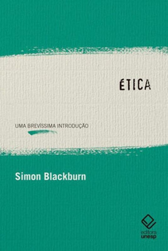 Ética: Uma Brevíssima Introdução, De Blackburn, Simon. Editora Unesp, Capa Mole Em Português