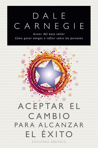 Aceptar el cambio para alcanzar el éxito, de Carnegie, Dale. Editorial Ediciones Obelisco, tapa blanda en español, 2016