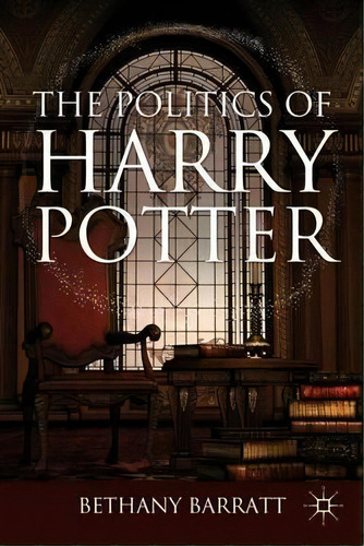 The Politics Of Harry Potter, De Bethany Barratt. Editorial Palgrave Macmillan, Tapa Dura En Inglés