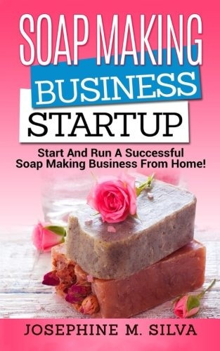 Soap Making Business Startup Start And Run A Successful Soap