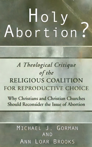 Holy Abortion? A Theological Critique Of The Religious Coalition For Reproductive Choice, De Michael J Gorman. Editorial Wipf & Stock Publishers, Tapa Dura En Inglés