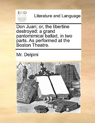 Libro Don Juan; Or, The Libertine Destroyed: A Grand Pant...