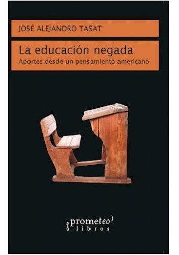 Libro La Educación Negada - José Alejandro Tasat - Prometeo