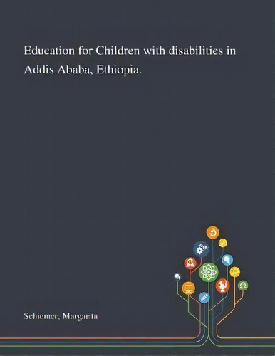 Education For Children With Disabilities In Addis Ababa, Ethiopia., De Margarita Schiemer. Editorial Saint Philip Street Press, Tapa Blanda En Inglés
