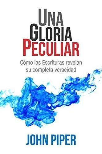 Libro : Una Gloria Peculiar Como Las Escrituras Revelan Su.