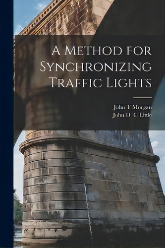 A Method For Synchronizing Traffic Lights, De John T Morgan. Editorial Hassell Street Press, Tapa Blanda En Inglés