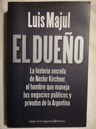 El Dueño  La Historia Secreta De Kirchner Majul, Luis