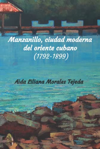 Manzanillo Ciudad Moderna Del Oriente Cubano -1792-1899-