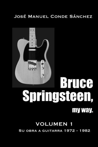 Libro: Bruce Springsteen, My Way.: Su Obra A Guitarra 1972 -