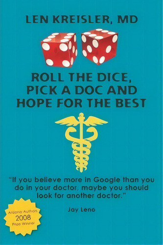 Roll The Dice, Pick A Doc And Hope For The Best, De Len Kreisler Md. Editorial Booksurge Publishing, Tapa Blanda En Inglés
