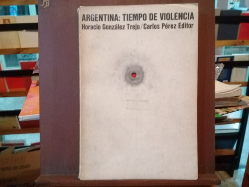 Argentina: Tiempo De Violencia - Horacio Gonzalez Trejo 1969